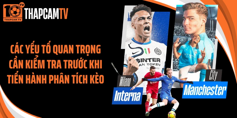Các yếu tố quan trọng cần kiểm tra trước khi tiến hành phân tích kèo