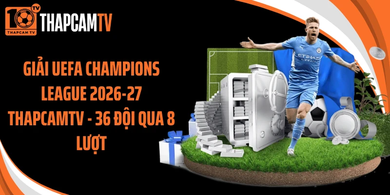 Giải UEFA Champions League 2026-27 Thapcamtv - 36 Đội Qua 8 Lượt