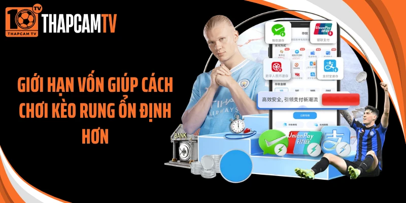 Giới hạn vốn giúp cách chơi kèo rung ổn định hơn