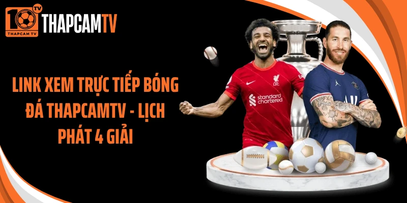 Link Xem Trực Tiếp Bóng Đá Thapcamtv - Lịch Phát 4 Giải