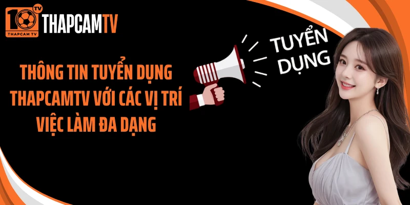 Thông tin tuyển dụng ThapcamTV với các vị trí việc làm đa dạng