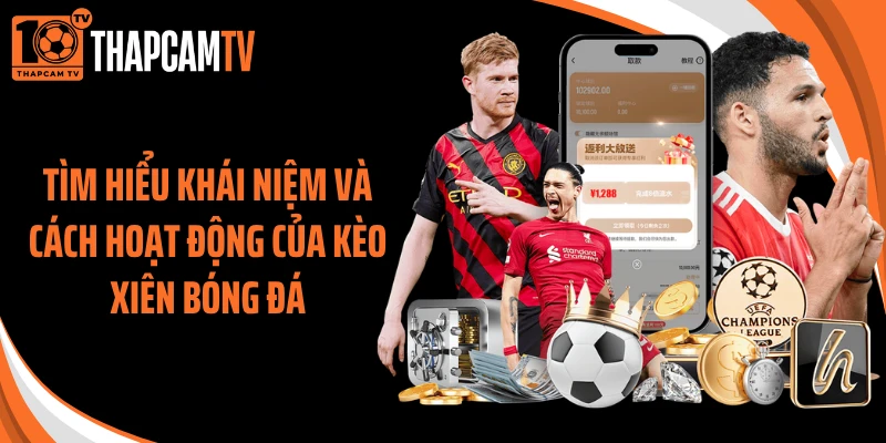Tìm hiểu khái niệm và cách hoạt động của kèo xiên bóng đá