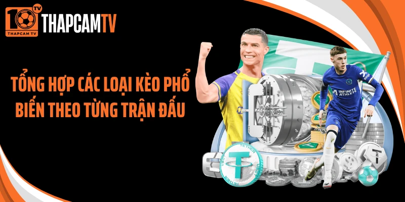 Tổng hợp các loại kèo phổ biến theo từng trận đấu